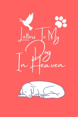 Letters to my Dog In Heaven: Grief Journal for Pet Loss | Keepsake Memories | Grieving the Loss of your Dog Bereavement Notebook | Heartfelt Loss | 6 x 9 lined Journal for Writing Paperback  February 15, 2022